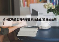 榆林区块链公司有哪些家族企业[榆林的公司]