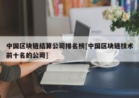 中国区块链结算公司排名榜[中国区块链技术前十名的公司]