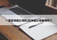 一家区块链公司的[区块链公司赚钱吗?]