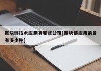 区块链技术应用有哪些公司[区块链应用前景有多少种]