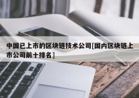 中国已上市的区块链技术公司[国内区块链上市公司前十排名]