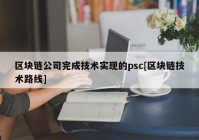 区块链公司完成技术实现的psc[区块链技术路线]