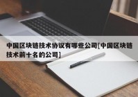 中国区块链技术协议有哪些公司[中国区块链技术前十名的公司]