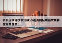 贵州区块链技术升级公司[贵阳区块链发展和应用白皮书]