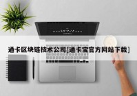 通卡区块链技术公司[通卡宝官方网站下载]